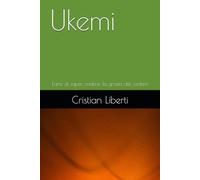 Ukemi: L'arte di saper cadere, la grazia del cedere (Kokoro: Sentieri dell'Anima Giapponese)