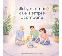 Uki y el amor que siempre acompaña: Un cuento sobre familia, apoyo y los lazos que cuidan a un bebé desde el corazón (Coleccion Uki)