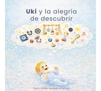Uki y la alegria de descubrir: Una historia sobre sonidos, colores y los pequeños grandes logros de los primeros meses. (Coleccion Uki)