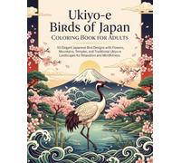 Ukiyo-e Birds of Japan Coloring Book for Adults: 50 Elegant Japanese Bird Designs with Flowers, Mountains, Temples, and Traditional Ukiyo-e Landscapes for Relaxation and Mindfulness