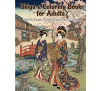 Ukiyo-e Coloring Book for Adults: Geisha Oiran Hanami Japanese-Garden: Japanese Art / Woodblock Print / Stress Relief / Mindfulness / Ukiyo-e Geisha
