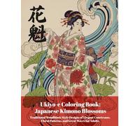 Ukiyo-e Coloring Book: Japanese Kimono Blossoms: Traditional Woodblock Style Designs of Elegant Courtesans, Floral Patterns, and Great Waves for Adults.