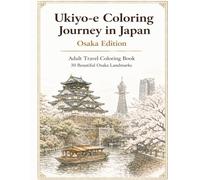 Ukiyo-e Coloring Journey in Japan: Osaka Edition: Adult Travel Coloring Book with 30 Beautiful Osaka Landmarks