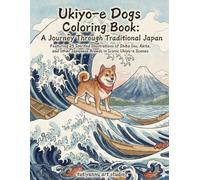 Ukiyo-e Dogs Coloring Book : A Journey Through Traditional Japan with Shiba Inu, Akita, and Japanese Chin: Featuring 25 Spirited Illustrations of ... Japanese Breeds in Iconic Ukiyo-e Scenes