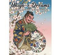 Ukiyo-e Dreams Japanese Zen Coloring Book for Adults: Traditional Japanese Woodblock Print Art Designs for Stress Relief, Mindfulness, and Zen Relaxation