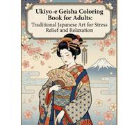 Ukiyo-e Geisha Coloring Book for Adults Traditional Japanese Art for Stress Relief and Relaxation: Japanese Art/ Woodblock Print/ Stress Relief/ Mindfulness/ Ukiyo-e Geisha