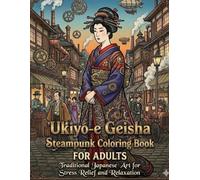 Ukiyo-e Geisha Steampunk Coloring Book for Adults: Traditional Japanese Art for Stress Relief and Relaxation: Japanese Art / Woodblock Print / Stress Relief / Mindfulness / Geisha Steampunk