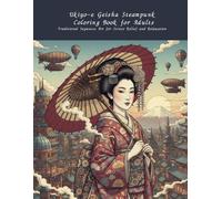 Ukiyo-e Geisha Steampunk Coloring Book for Adults: Traditional Japanese Art for Stress Relief and Relaxation: Japanese Art / Woodblock Print / Stress Relief / Mindfulness / Geisha Steampunk