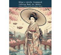 Ukiyo-e Geisha Steampunk Coloring Book for Adults Volume 4: Elegant Geisha and Timeless Beauty: An Elegant Adult Coloring Experience Celebrating Feminine Beauty and Timeless Japanese Art