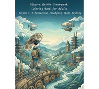 Ukiyo-e Geisha Steampunk Coloring Book for Adults Volume 5: A Fantastical Steampunk Japan Journey: A Fantastical Adult Coloring Journey Through Steampunk Japan and Dreamlike Landscapes