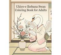 Ukiyo-e Ikebana Swan Coloring Book for Adults: Traditional Japanese Flower Arrangement Art and Elegance for Stress Relief and Relaxation