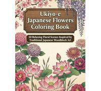 Ukiyo-e Japanese Flowers Coloring Book: 50 Relaxing Floral Scenes Inspired by Traditional Japanese Woodblock Art (Ukiyo-e Coloring Book)