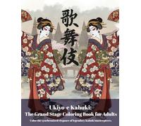 Ukiyo-e Kabuki: The Grand Stage Coloring Book for Adults: Color the synchronized elegance of legendary Kabuki masterpieces.