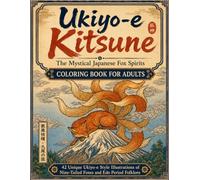 Ukiyo-e Kitsune The Mystical Japanese Fox Spirits Coloring Book for Adults: 42 Unique Ukiyo-e Style Illustrations of Nine-Tailed Foxes and Edo Period Folklore (ukiyo-e animals)