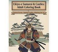 Ukiyo-e Samurai & Castles: Adult Coloring Book: Samurai Scenes • Japanese Castles • Relaxing Line Art (Ukiyo-e Coloring Book)