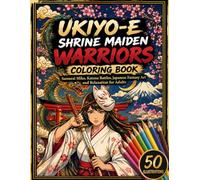 UKIYO-E Shrine Maiden Warriors Coloring Book: Samurai Miko, Katana Battles, Japanese Fantasy Art and Relaxation for Adults