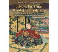 Ukiyo-e: The Vibrant World of Edo Professions: Adult Coloring Book: Meditation, Zen, Stress Relief, and Relaxation Through Traditional Japanese Art (Timeless Ukiyo-e Coloring Collection)