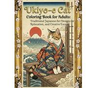 Ukiyo-e Ukiyo-e Cat Coloring Book for Adults: Traditional Japanese Art Designs for Relaxation, Mindfulness, and Creative Escape: Japanese Art/Woodblock Print/Stress Relief/Mindfulness/Ukiyo-e Cat
