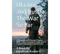 Ukraine and Russia: The War So Far: A Factual History Through 8 August 2026 - How the Invasion Began, How It Changed, and Where It Stands Today (The Ukraine War Record)