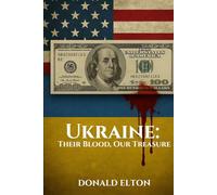 Ukraine: Their Blood, Our Treasure: A REALIST’S GUIDE TO THE HISTORY, THE WAR, THE CORRUPTION, AND THE BILLIONS NO ONE WANTS TO TALK ABOUT