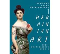 Ukrainian Art. 1001+ Masterpieces. Book 2 - The World’s Largest Art Edition on Ukraine’s Art: An Unparalleled Collection Celebrating the Beauty and Heritage of Ukrainian Masterpieces