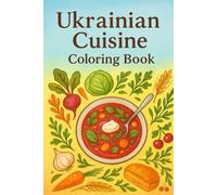 Ukrainian Cuisine - Coloring Book/Українська кухня - розмальовка: 35 Traditional Dishes to Color - From Borscht and Varenyky to Honey Cake and Uzvar (KRAINA: Lines That Cannot Be Caged)
