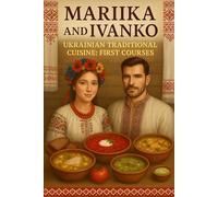 UKRAINIAN CUISINE: Hearty Soups and First Courses (Traditional Ukrainian Cuisine)