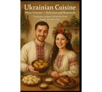 Ukrainian Cuisine. Main Courses - Delicious and Homestyle Traditions: Recipes, and stories from Ivanko and Marichka (Traditional Ukrainian Cuisine)