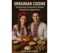 UKRAINIAN CUISINE: UKRAINIAN CUISINE Traditional Ukrainian Dishes Spreads & Appetizers (Traditional Ukrainian Cuisine)
