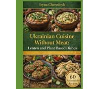 Ukrainian Cuisine Without Meat: Lenten and Plant-Based Dishes (Ukrainian Traditional Cuisine)