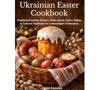 Ukrainian Easter Cookbook: Traditional Holiday Recipes, Paska Bread, Festive Dishes & Cultural Traditions for a Meaningful Celebration