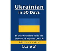 Ukrainian in 50 Days: 50 Daily Grammar Lessons and Exercises for Beginners (A1-A2) (Ukrainian Short Stories (CEFR Leveled Language Learning))