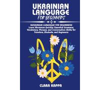 UKRAINIAN LANGUAGE FOR BEGINNERS: Learn Ukrainian Quickly: Essential Grammar, Vocabulary, Phrases, and Conversation Skills for Travelers, Students, and Beginners (Language Mastery Guides)