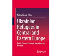 Ukrainian Refugees in Central and Eastern Europe: Public Debates, Strategic Narratives and Practices