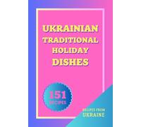 Ukrainian Traditional Holiday Dishes: 151 Authentic Recipes of Traditional Holiday Dishes of Ukrainian National Cuisine (Recipes from Ukraine)