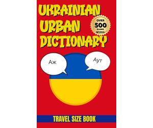 Ukrainian Urban Dictionary: The Complete Guide to Ukrainian Urban Slang for Learners and Travelers (Urban Slang Dictionary)