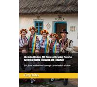 Ukrainian Wisdom: 300 Timeless Ukrainian Proverbs, Sayings & Quotes Translated and Explained: Life, Love, and Resilience through Ukrainian Folk Wisdom