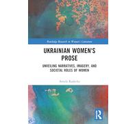 Ukrainian Women's Prose: Unveiling Narratives, Imagery, and Societal Roles of Women (Routledge Research in Women's Literature)