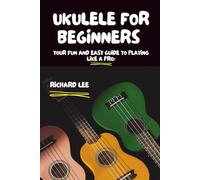 Ukulele for Beginners: Your Fun and Easy Guide to Playing Like a Pro!