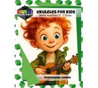 Ukulele for Kids: Ukulele Foundations: 3-5 (Music Building Blocks: A Modular General Music Curriculum)