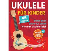 Ukulele für Kinder: Wie man Ukulele spielt mit 45 Liedern. Erstes Buch + Audio und Video
