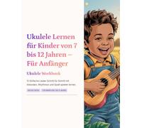 Ukulele Lernen für Kinder von 7 bis 12 Jahren - Für Anfänger: 12 Einfache Lieder Schritt für Schritt mit Akkorden, Rhythmus und Spaß spielen lernen
