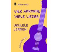 Ukulele lernen leicht gemacht | Vier Akkorde - viele Lieder: Ideal für Anfänger | Ukulele spielen ohne Noten