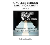 Ukulele lernen - Schritt für Schritt (Band 2): Techniken und Tipps für den Weg aus dem Anfängerstadium
