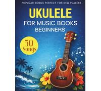 Ukulele Music Books for Beginners: 50 Popular Songs Perfect for New Players