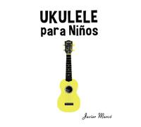 Ukulele para Niños: Música Clásica, Villancicos de Navidad, Canciones Infantiles, Tradicionales y Folclóricas! (Partituras Para Niños)