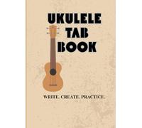 UKULELE TAB BOOK: A4 Size Ukulele Tab Notebook. WRITE. CREATE. PRACTICE. Best for writing music and lessons. 170 page