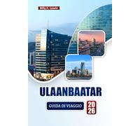 ULAANBAATAR GUIDA DI VIAGGIO 2026: Scopri monumenti storici, esperienze culturali, cucina locale e avventure all'aperto nella capitale della Mongolia
