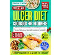 Ulcer Diet Cookbook for Beginners: A Soothing Guide of Gentle, Easy-to-Digest Recipes to Ease Stomach Discomfort, Restore Digestive Balance, Improve Gut Harmony, and Nourish with Calm, Comfort, and..
