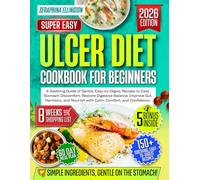 Ulcer Diet Cookbook for Beginners: A Soothing Guide of Gentle, Easy-to-Digest Recipes to Ease Stomach Discomfort, Restore Digestive Balance, Improve Gut Harmony, and Nourish with Calm, Comfort, and..